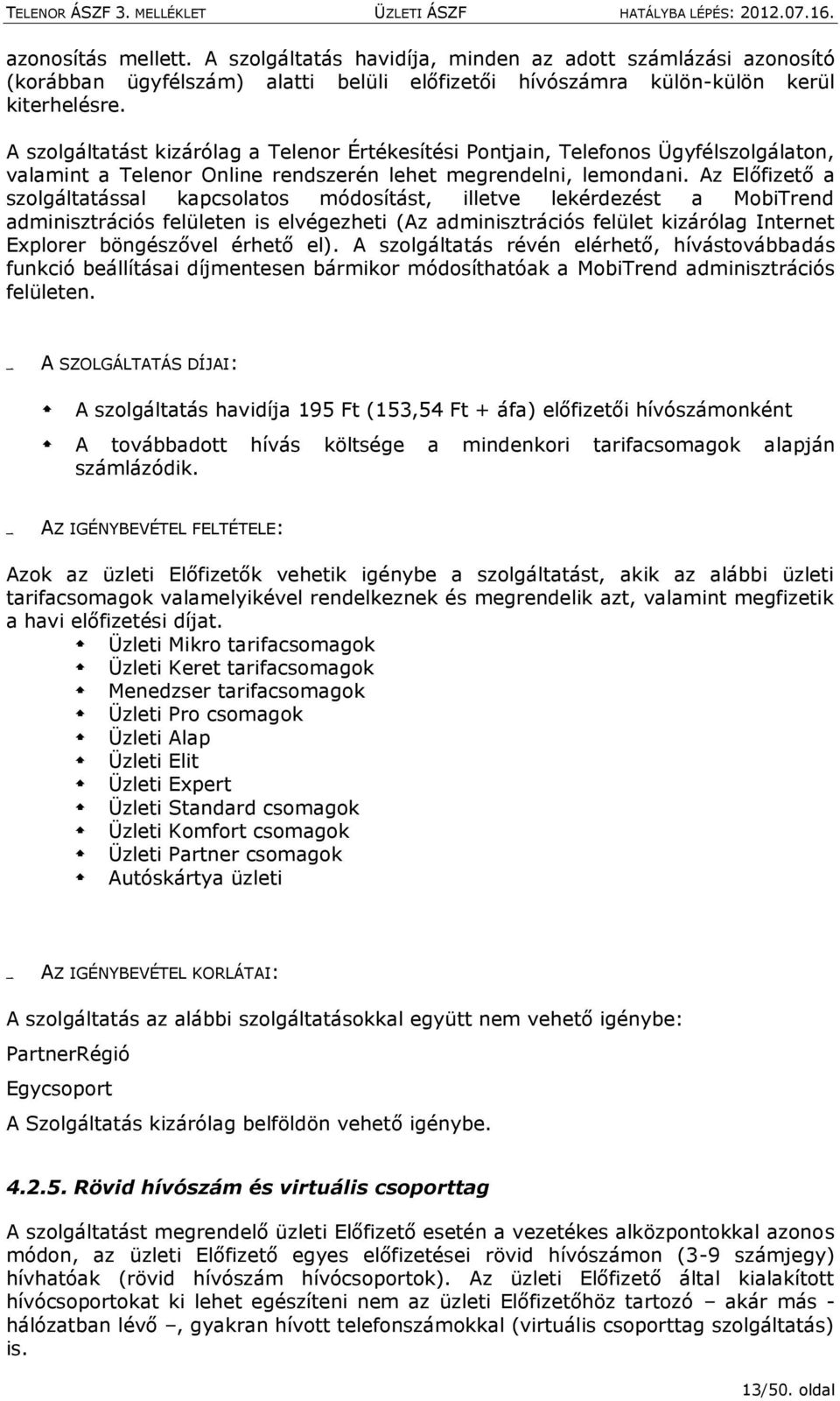 Az Előfizető a szolgáltatással kapcsolatos módosítást, illetve lekérdezést a MobiTrend adminisztrációs felületen is elvégezheti (Az adminisztrációs felület kizárólag Internet Explorer böngészővel