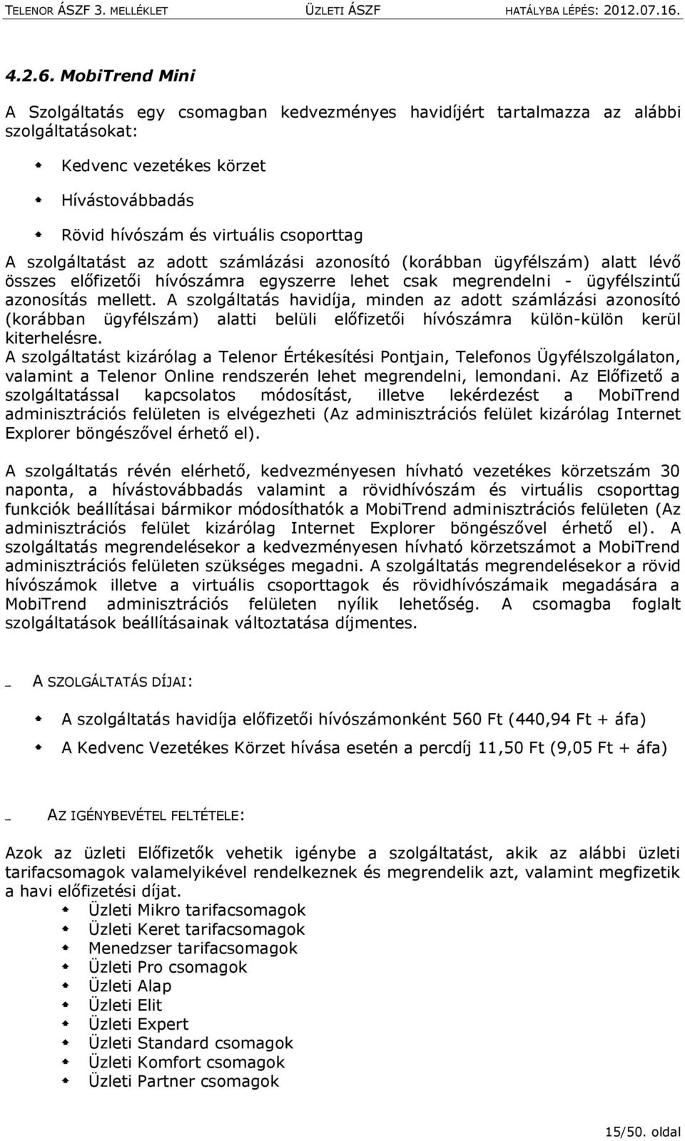 szolgáltatást az adott számlázási azonosító (korábban ügyfélszám) alatt lévő összes előfizetői hívószámra egyszerre lehet csak megrendelni - ügyfélszintű azonosítás mellett.