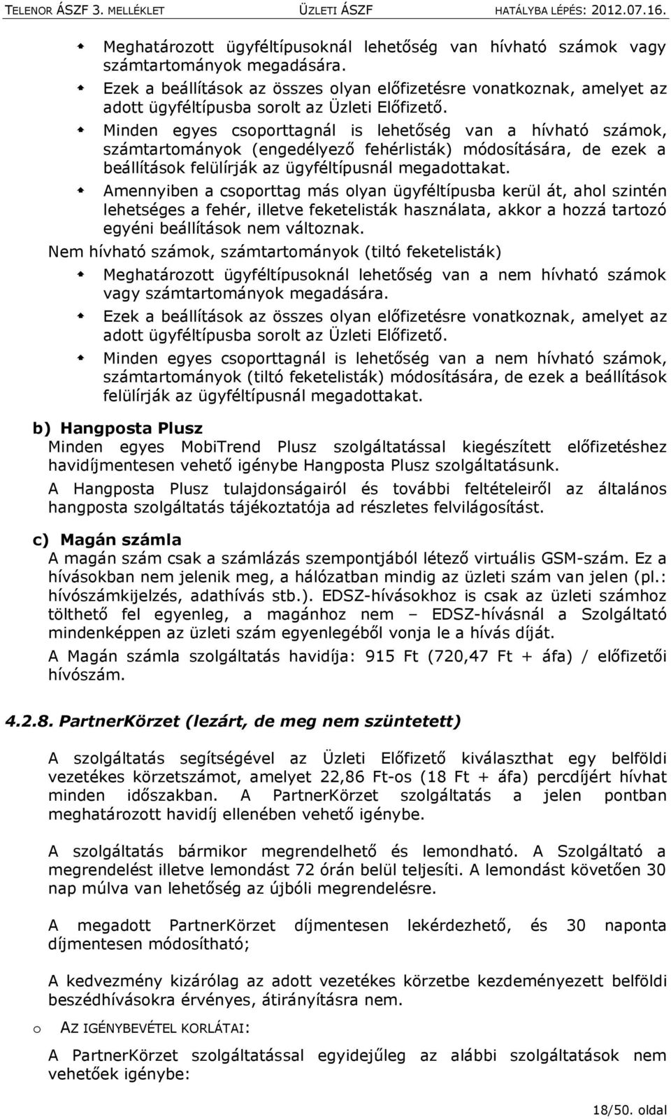 Minden egyes csoporttagnál is lehetőség van a hívható számok, számtartományok (engedélyező fehérlisták) módosítására, de ezek a beállítások felülírják az ügyféltípusnál megadottakat.