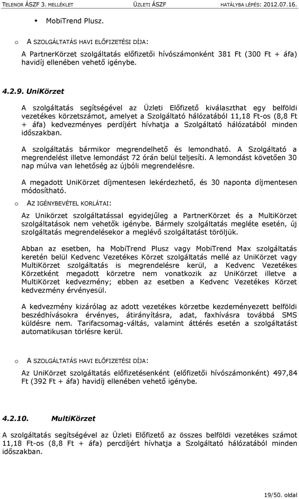 hívhatja a Szolgáltató hálózatából minden időszakban. A szolgáltatás bármikor megrendelhető és lemondható. A Szolgáltató a megrendelést illetve lemondást 72 órán belül teljesíti.