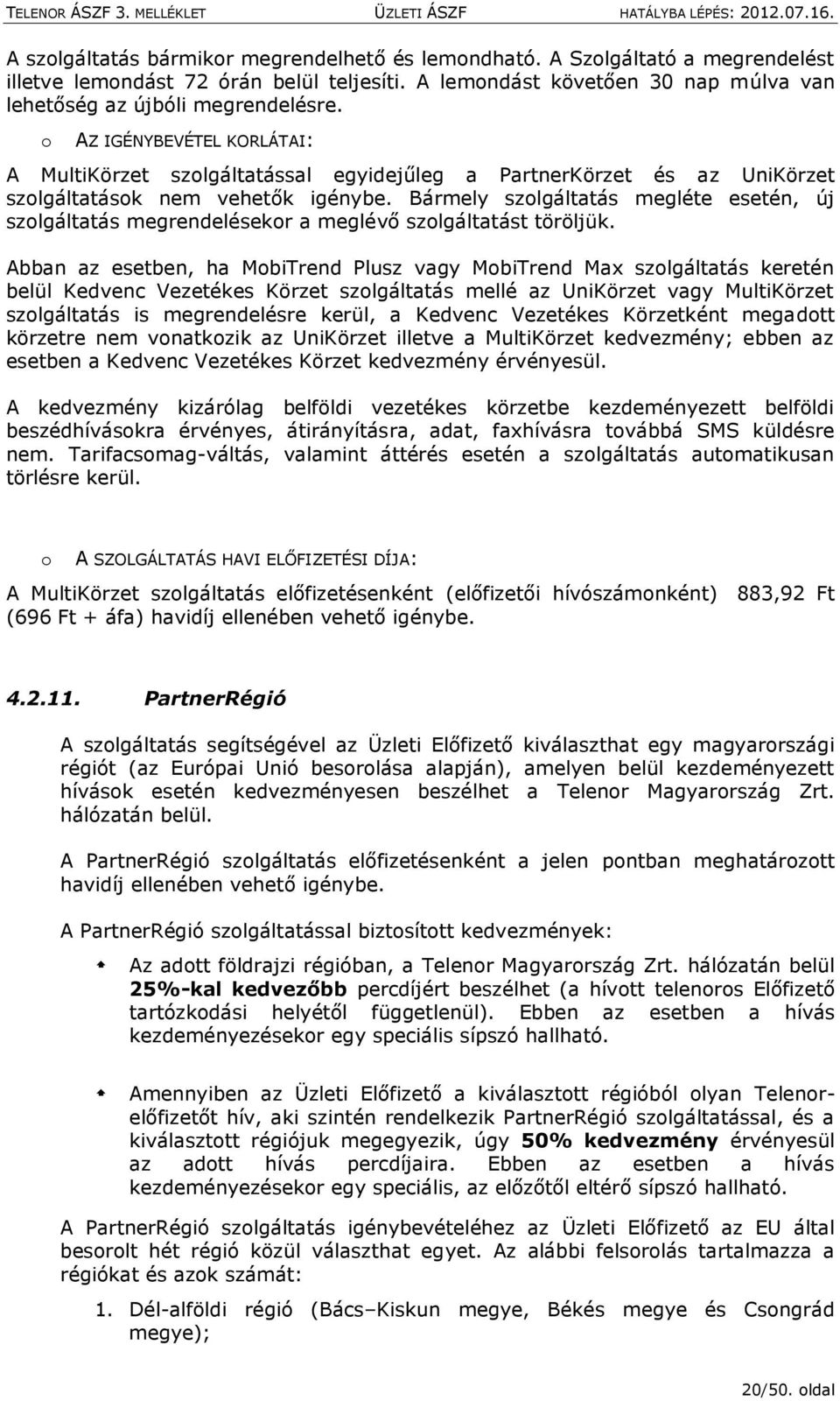 Bármely szolgáltatás megléte esetén, új szolgáltatás megrendelésekor a meglévő szolgáltatást töröljük.