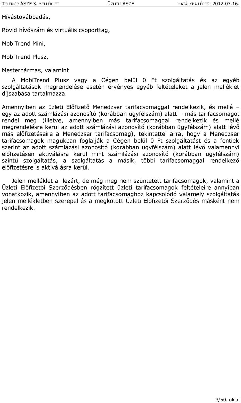 Amennyiben az üzleti Előfizető Menedzser tarifacsomaggal rendelkezik, és mellé egy az adott számlázási azonosító (korábban ügyfélszám) alatt más tarifacsomagot rendel meg (illetve, amennyiben más