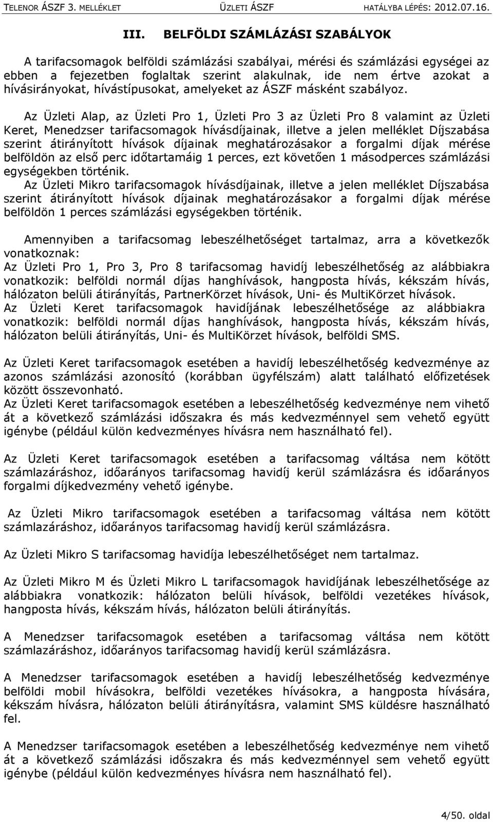 Az Üzleti Alap, az Üzleti Pro 1, Üzleti Pro 3 az Üzleti Pro 8 valamint az Üzleti Keret, Menedzser tarifacsomagok hívásdíjainak, illetve a jelen melléklet Díjszabása szerint átirányított hívások