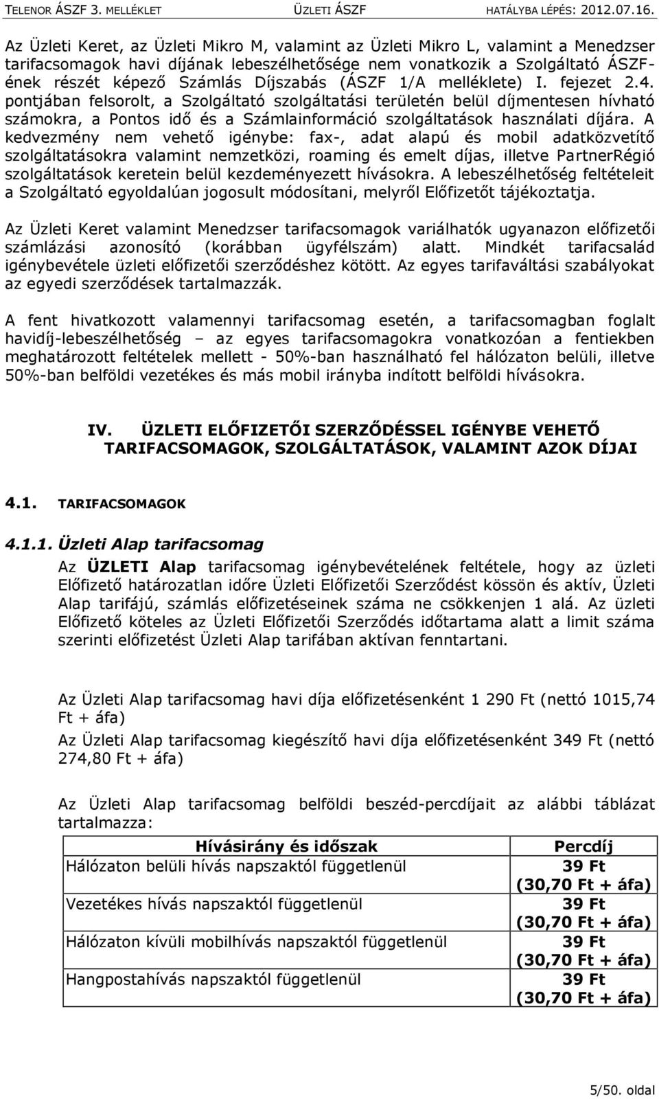pontjában felsorolt, a Szolgáltató szolgáltatási területén belül díjmentesen hívható számokra, a Pontos idő és a Számlainformáció szolgáltatások használati díjára.