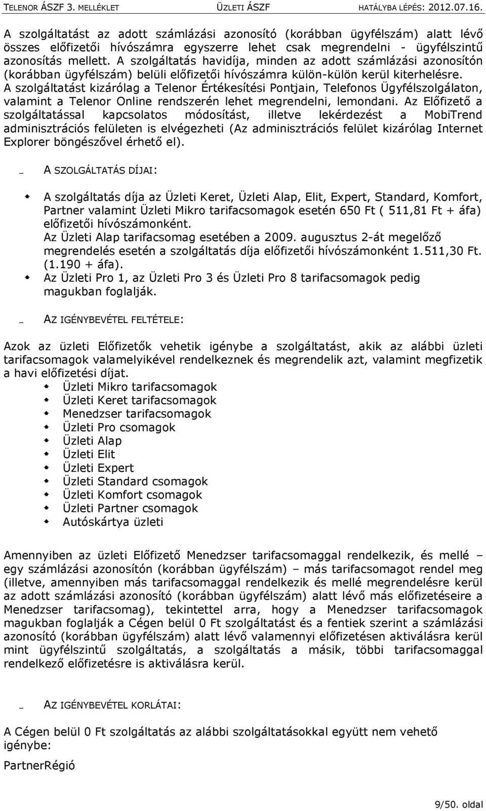 A szolgáltatást kizárólag a Telenor Értékesítési Pontjain, Telefonos Ügyfélszolgálaton, valamint a Telenor Online rendszerén lehet megrendelni, lemondani.