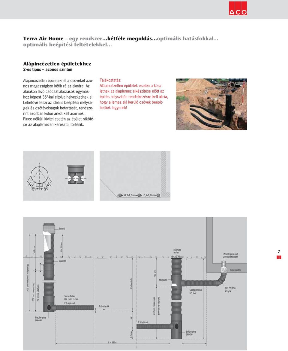 Lehetôvé teszi az ideális beépítési mélységek és csôtávolságok betartását, rendszerint azonban külön árkot kell ásni neki.