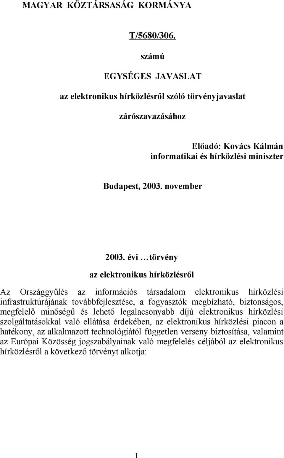 évi törvény az elektronikus hírközlésről Az Országgyűlés az információs társadalom elektronikus hírközlési infrastruktúrájának továbbfejlesztése, a fogyasztók megbízható, biztonságos,