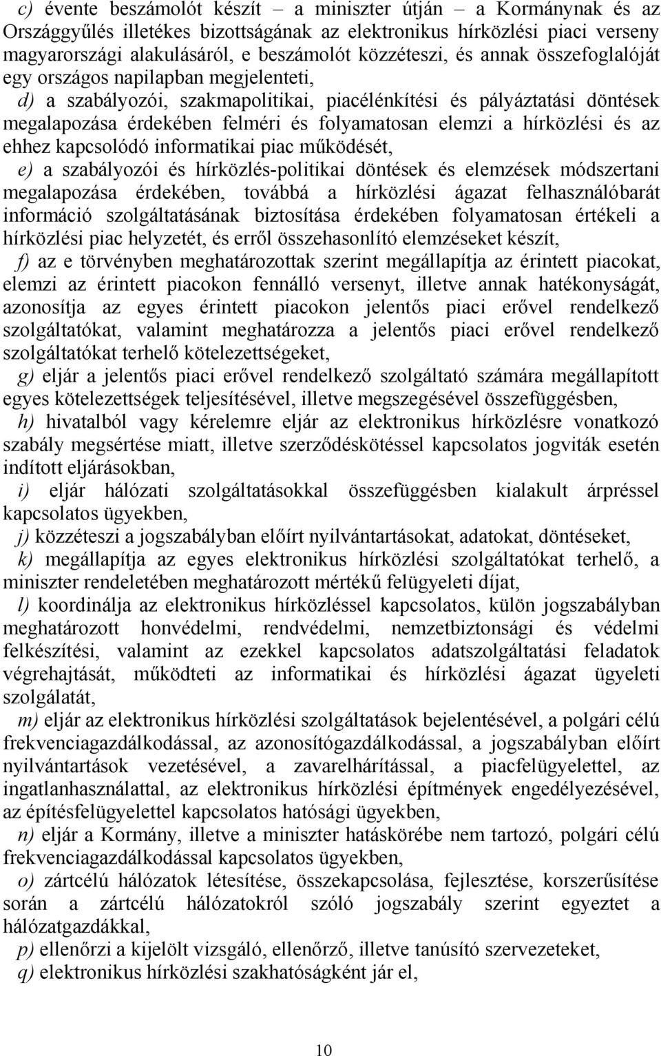hírközlési és az ehhez kapcsolódó informatikai piac működését, e) a szabályozói és hírközlés-politikai döntések és elemzések módszertani megalapozása érdekében, továbbá a hírközlési ágazat
