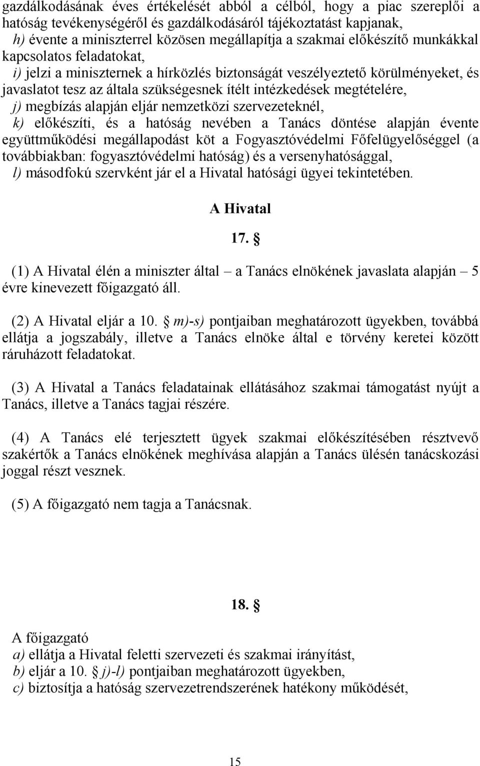 megbízás alapján eljár nemzetközi szervezeteknél, k) előkészíti, és a hatóság nevében a Tanács döntése alapján évente együttműködési megállapodást köt a Fogyasztóvédelmi Főfelügyelőséggel (a