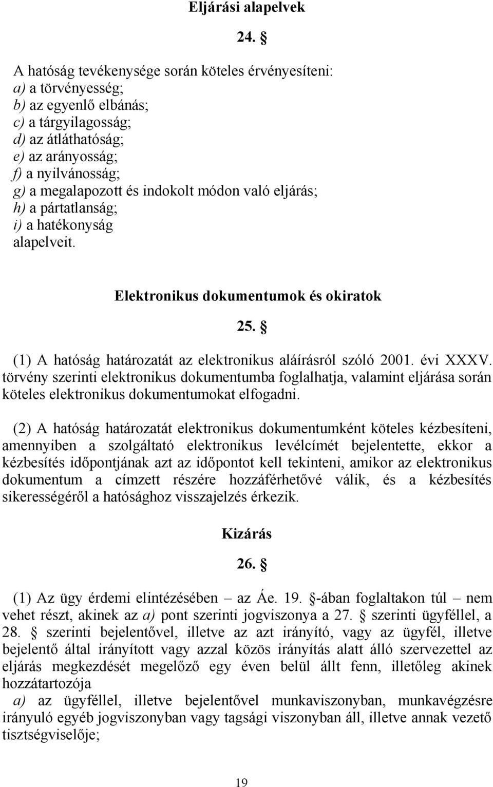 indokolt módon való eljárás; h) a pártatlanság; i) a hatékonyság alapelveit. Elektronikus dokumentumok és okiratok 25. (1) A hatóság határozatát az elektronikus aláírásról szóló 2001. évi XXXV.