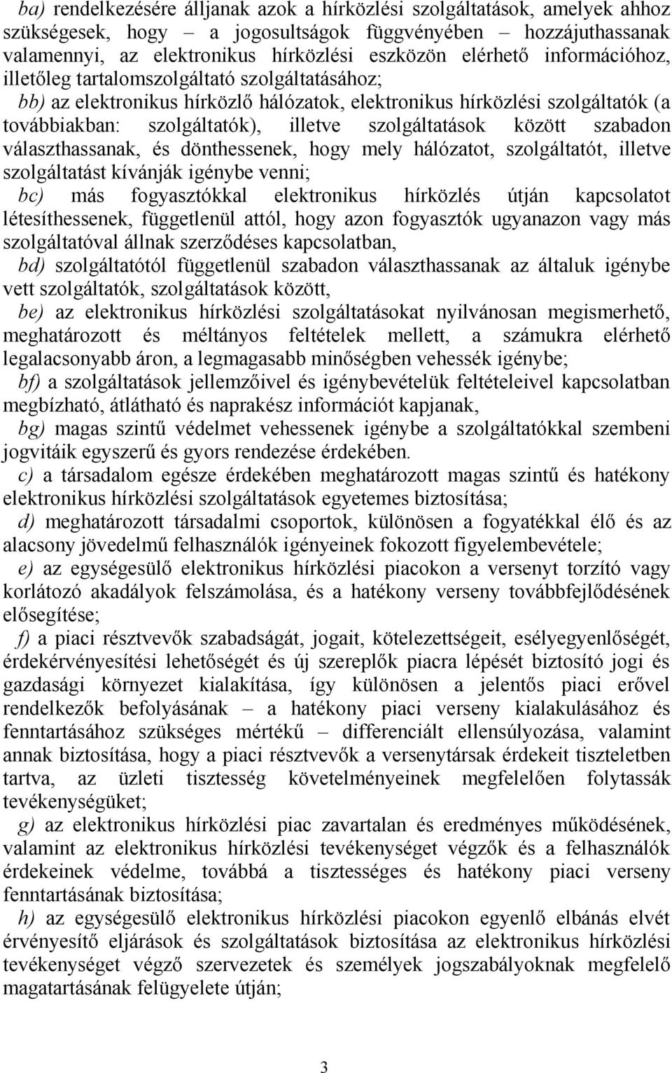 között szabadon választhassanak, és dönthessenek, hogy mely hálózatot, szolgáltatót, illetve szolgáltatást kívánják igénybe venni; bc) más fogyasztókkal elektronikus hírközlés útján kapcsolatot