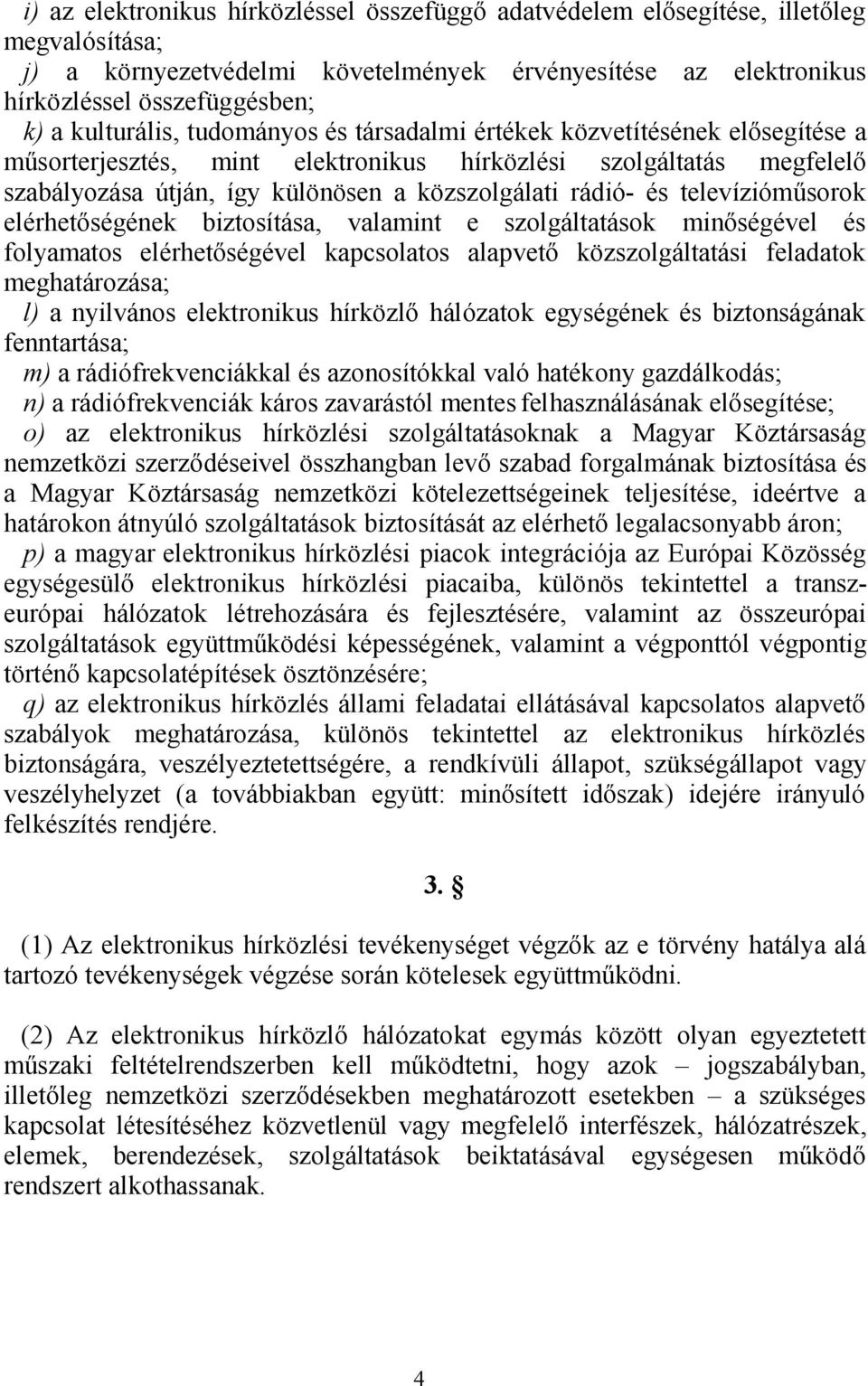és televízióműsorok elérhetőségének biztosítása, valamint e szolgáltatások minőségével és folyamatos elérhetőségével kapcsolatos alapvető közszolgáltatási feladatok meghatározása; l) a nyilvános