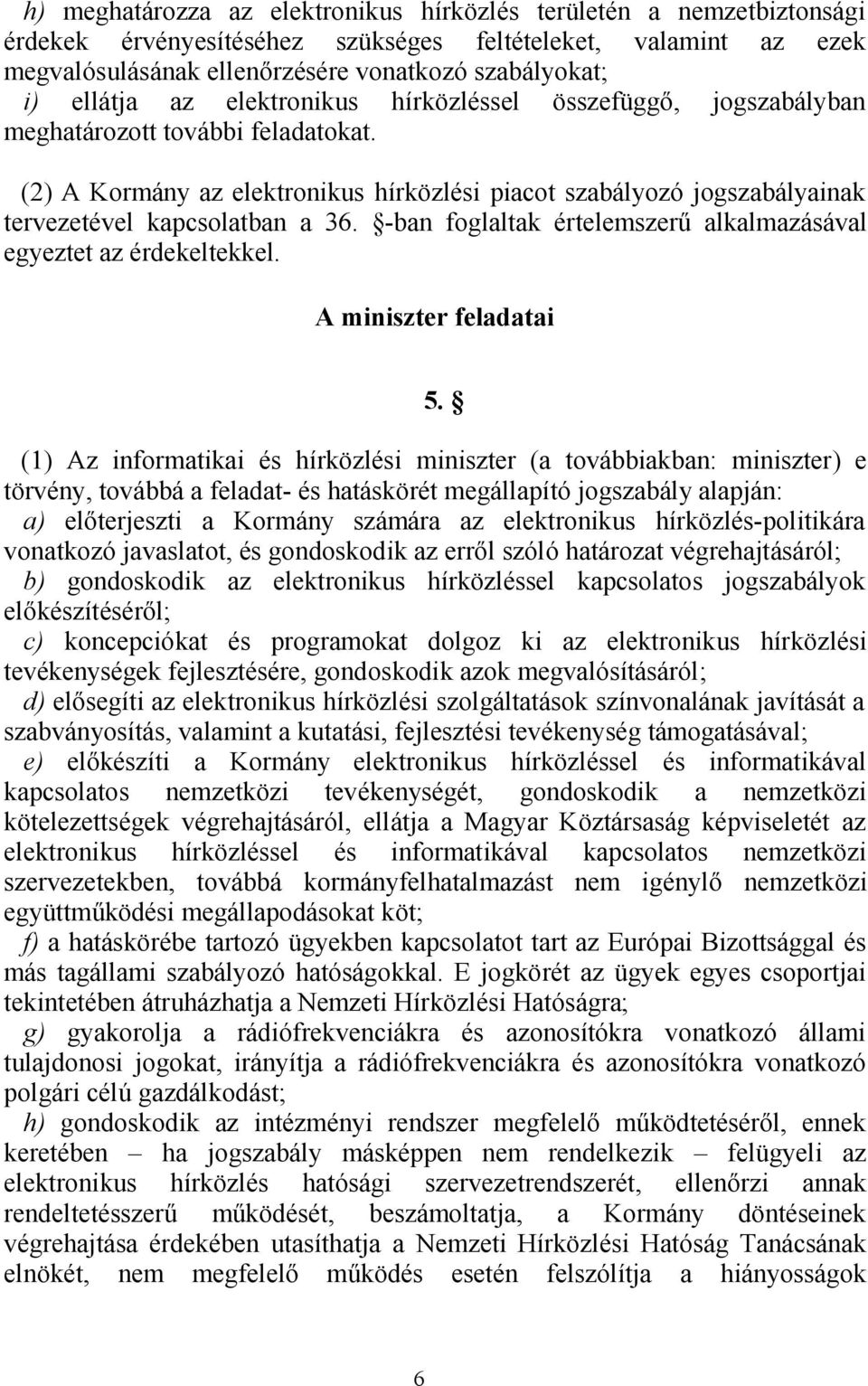 (2) A Kormány az elektronikus hírközlési piacot szabályozó jogszabályainak tervezetével kapcsolatban a 36. -ban foglaltak értelemszerű alkalmazásával egyeztet az érdekeltekkel.