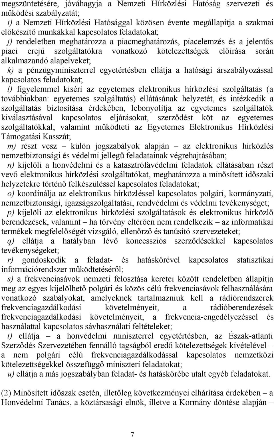 pénzügyminiszterrel egyetértésben ellátja a hatósági árszabályozással kapcsolatos feladatokat; l) figyelemmel kíséri az egyetemes elektronikus hírközlési szolgáltatás (a továbbiakban: egyetemes
