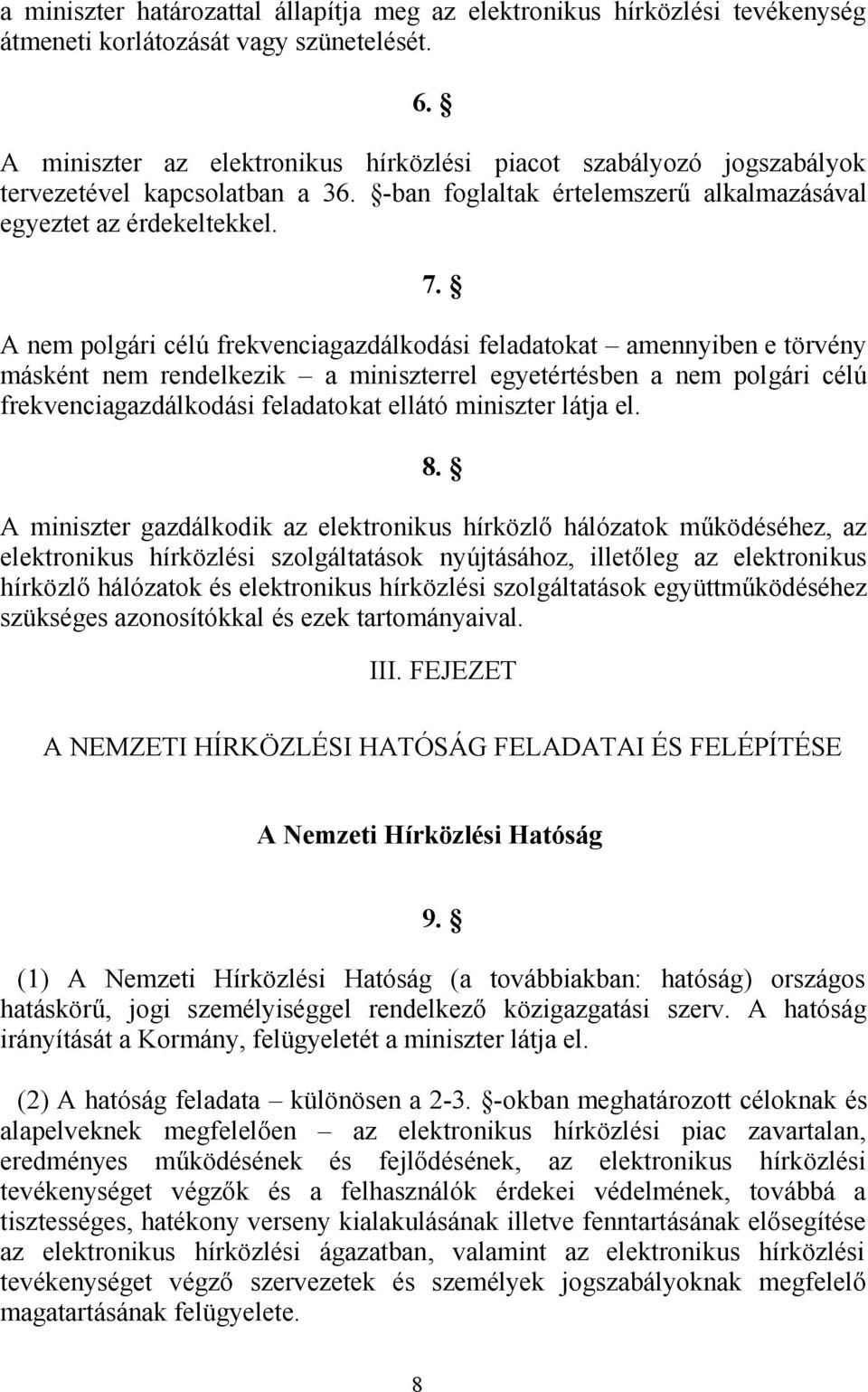 A nem polgári célú frekvenciagazdálkodási feladatokat amennyiben e törvény másként nem rendelkezik a miniszterrel egyetértésben a nem polgári célú frekvenciagazdálkodási feladatokat ellátó miniszter