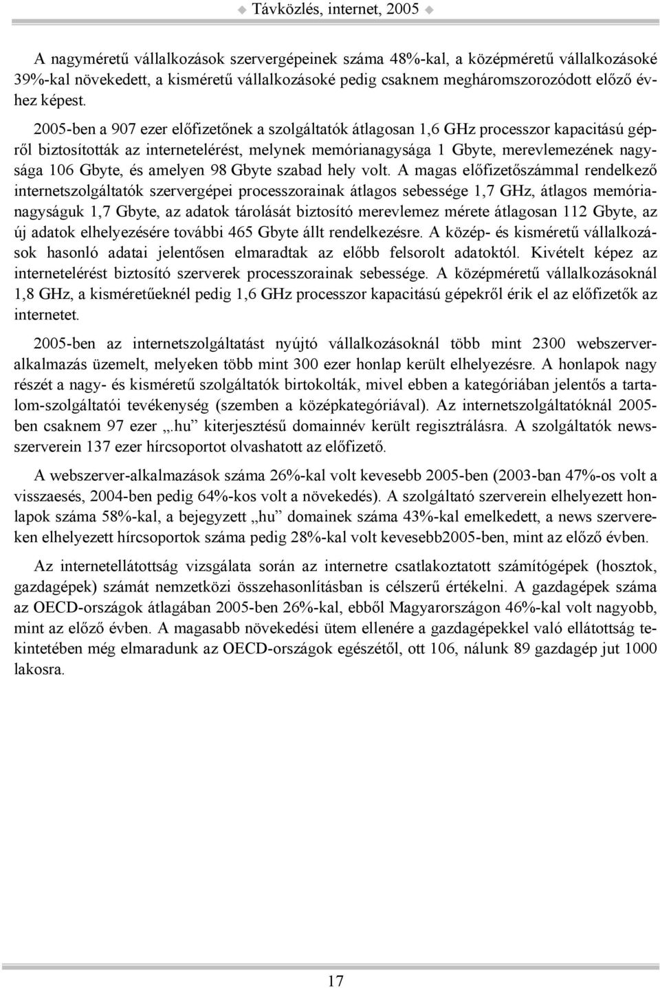 2005-ben a 907 ezer előfizetőnek a szolgáltatók átlagosan 1,6 GHz processzor kapacitású gépről biztosították az internetelérést, melynek memórianagysága 1 Gbyte, merevlemezének nagysága 106 Gbyte, és