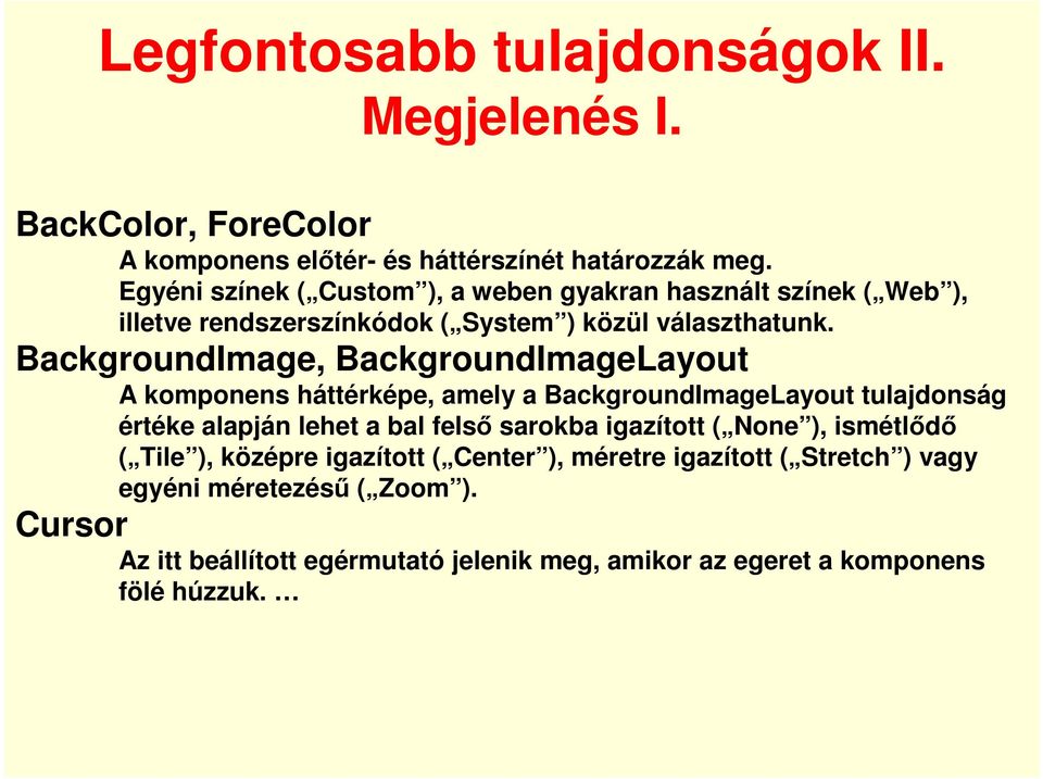 BackgroundImage, BackgroundImageLayout A komponens háttérképe, amely a BackgroundImageLayout tulajdonság értéke alapján lehet a bal felső sarokba