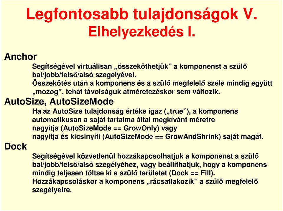 AutoSize, AutoSizeMode Ha az AutoSize tulajdonság értéke igaz ( true ), a komponens automatikusan a saját tartalma által megkívánt méretre nagyítja (AutoSizeMode == GrowOnly) vagy nagyítja és