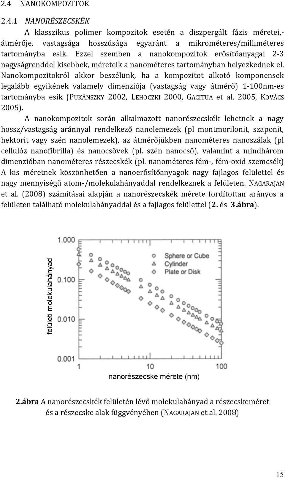 Nanokompozitokról akkor beszélünk, ha a kompozitot alkotó komponensek legalább egyikének valamely dimenziója (vastagság vagy átmérő) 1-100nm-es tartományba esik (PUKÁNSZKY 2002, LEHOCZKI 2000,