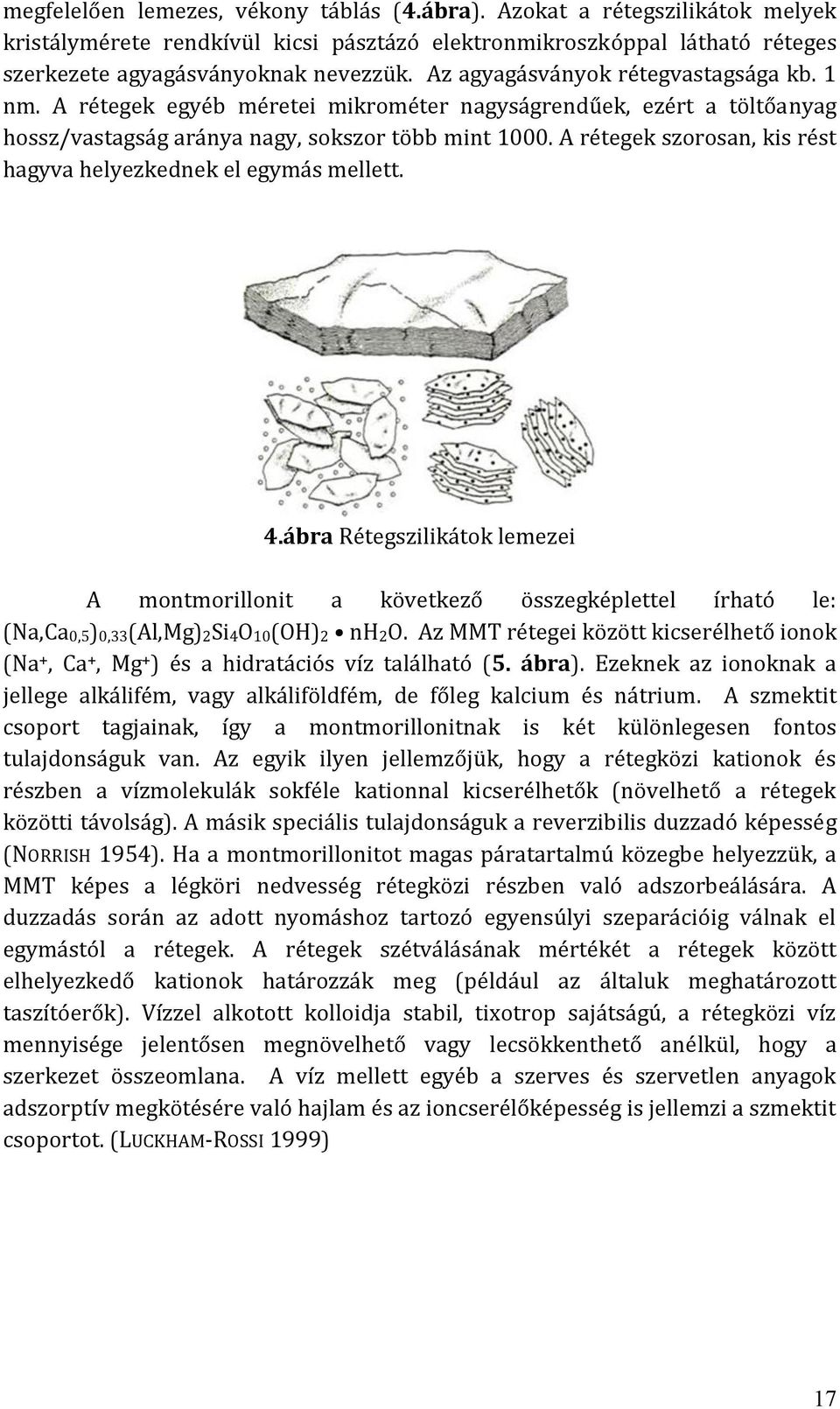 A rétegek szorosan, kis rést hagyva helyezkednek el egymás mellett. 4.ábra Rétegszilikátok lemezei A montmorillonit a következő összegképlettel írható le: (Na,Ca0,5)0,33(Al,Mg)2Si4O10(OH)2 nh2o.