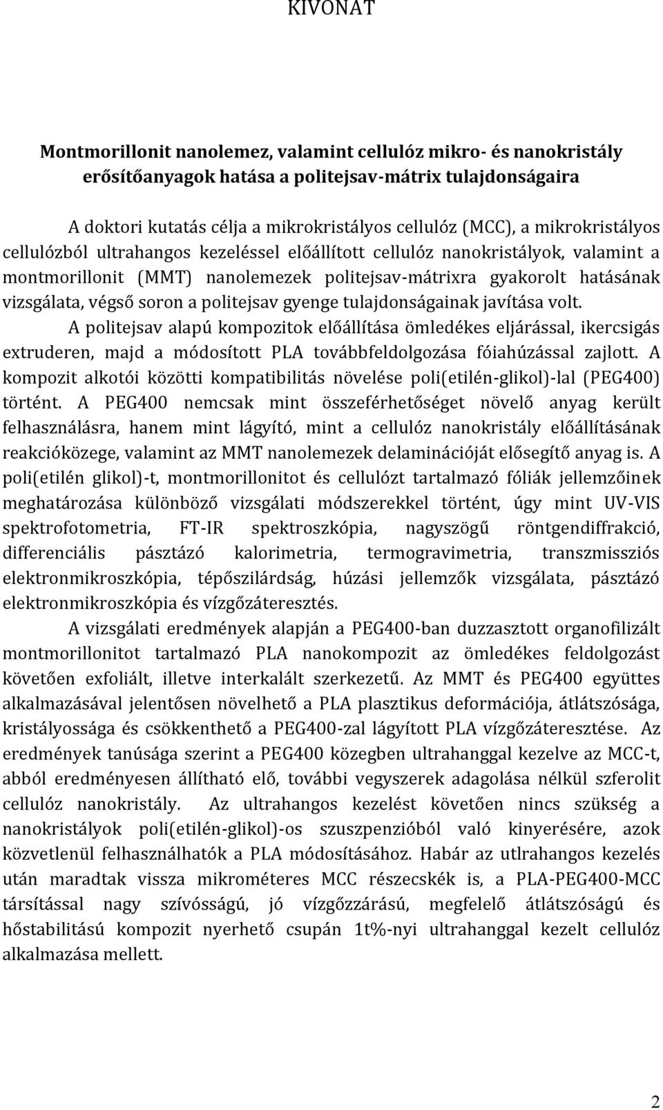 politejsav gyenge tulajdonságainak javítása volt. A politejsav alapú kompozitok előállítása ömledékes eljárással, ikercsigás extruderen, majd a módosított PLA továbbfeldolgozása fóiahúzással zajlott.