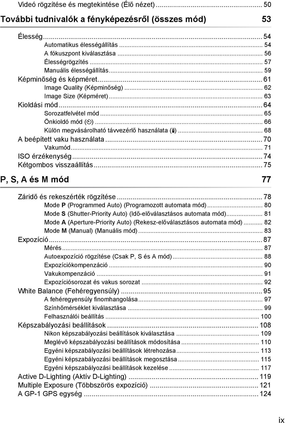 .. 66 Külön megvásárolható távvezérlő használata (#)... 68 A beépített vaku használata... 70 Vakumód... 71 ISO érzékenység... 74 Kétgombos visszaállítás.