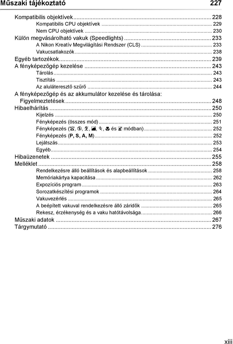 .. 244 A fényképezőgép és az akkumulátor kezelése és tárolása: Figyelmeztetések... 248 Hibaelhárítás... 250 Kijelzés... 250 Fényképezés (összes mód)... 251 Fényképezés (i, j, k, l, m, n és o módban).