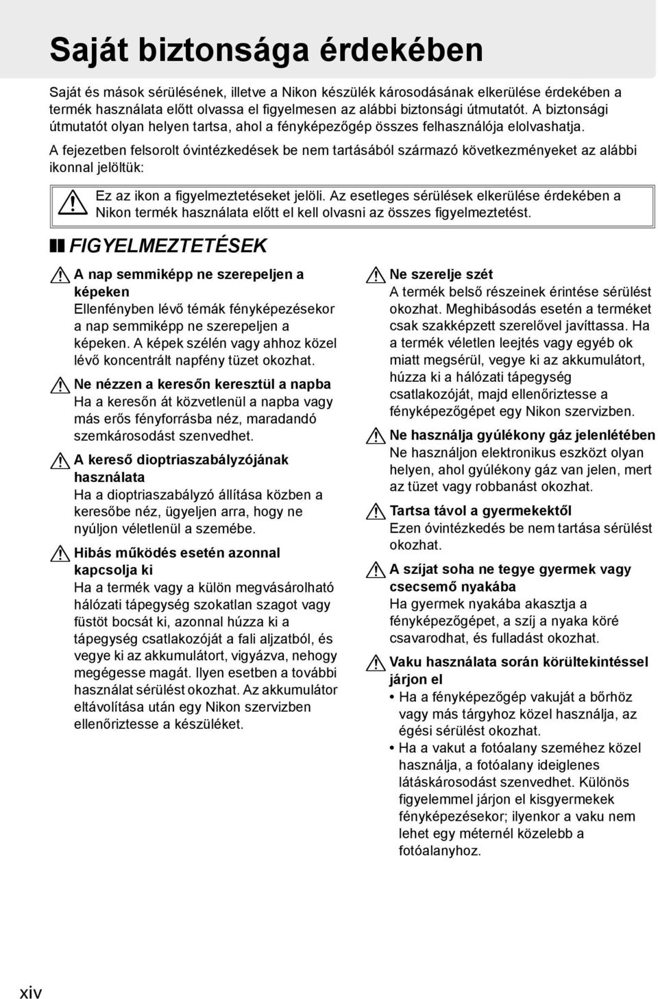 A fejezetben felsorolt óvintézkedések be nem tartásából származó következményeket az alábbi ikonnal jelöltük: A Ez az ikon a figyelmeztetéseket jelöli.