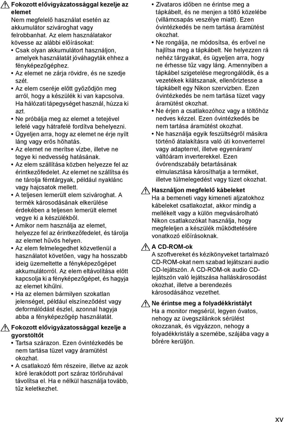 Az elem cseréje előtt győződjön meg arról, hogy a készülék ki van kapcsolva. Ha hálózati tápegységet használ, húzza ki azt.