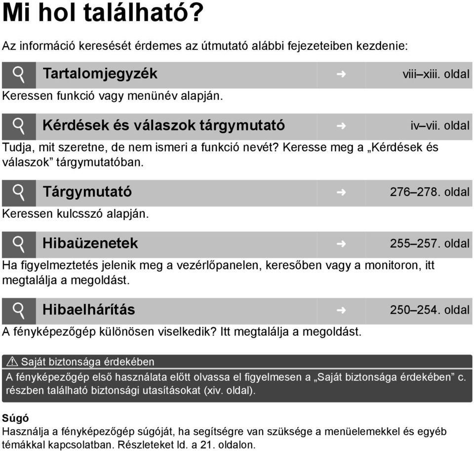 oldal Keressen kulcsszó alapján. i Hibaüzenetek 255 257. oldal Ha figyelmeztetés jelenik meg a vezérlőpanelen, keresőben vagy a monitoron, itt megtalálja a megoldást. i Hibaelhárítás 250 254.
