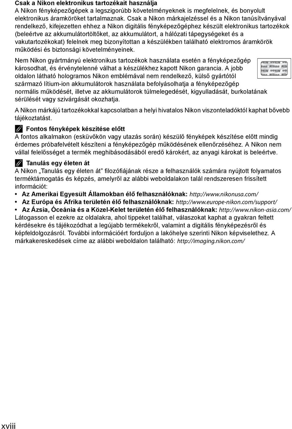 akkumulátort, a hálózati tápegységeket és a vakutartozékokat) felelnek meg bizonyítottan a készülékben található elektromos áramkörök működési és biztonsági követelményeinek.
