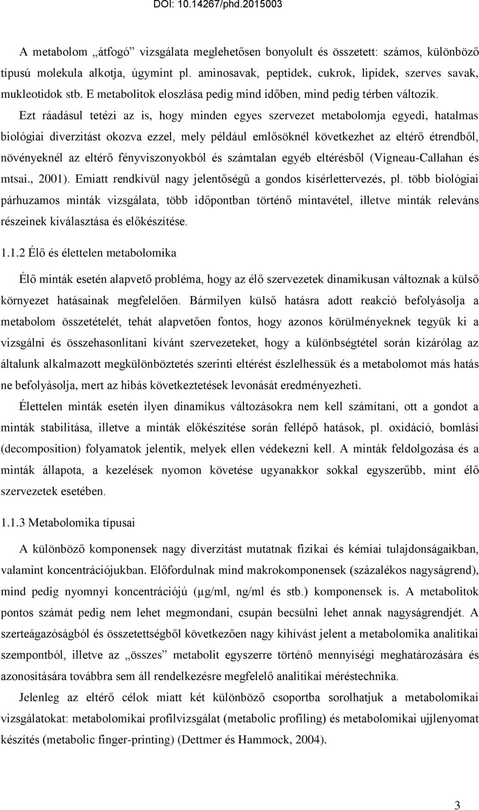 Ezt ráadásul tetézi az is, hogy minden egyes szervezet metabolomja egyedi, hatalmas biológiai diverzitást okozva ezzel, mely például emlősöknél következhet az eltérő étrendből, növényeknél az eltérő