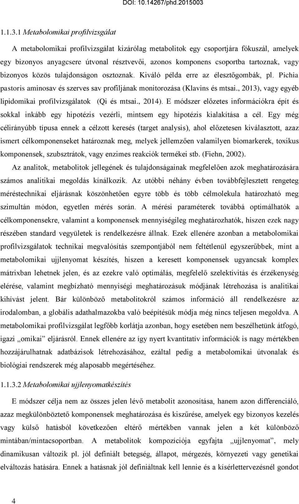 tartoznak, vagy bizonyos közös tulajdonságon osztoznak. Kiváló példa erre az élesztőgombák, pl. Pichia pastoris aminosav és szerves sav profiljának monitorozása (Klavins és mtsai.