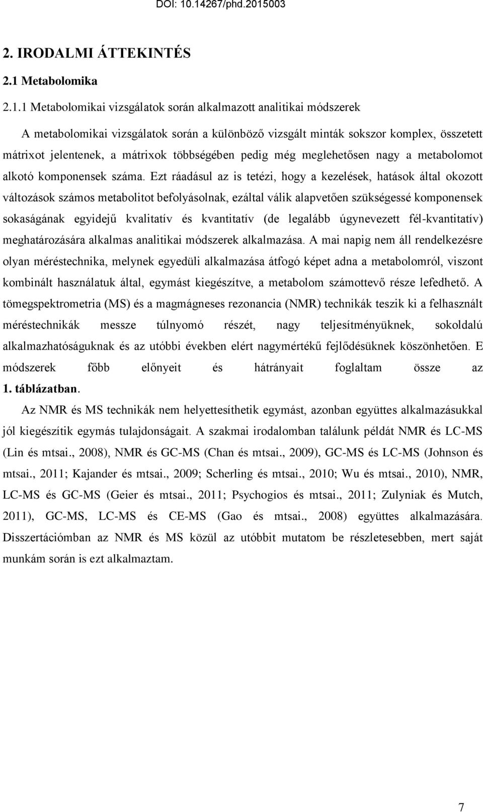 1 Metabolomikai vizsgálatok során alkalmazott analitikai módszerek A metabolomikai vizsgálatok során a különböző vizsgált minták sokszor komplex, összetett mátrixot jelentenek, a mátrixok többségében