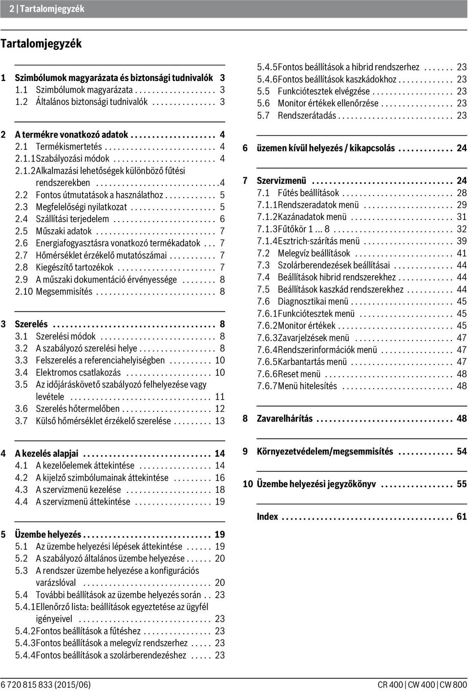............................4 2.2 Fontos útmutatások a használathoz............ 5 2.3 Megfelelőségi nyilatkozat.................... 5 2.4 Szállítási terjedelem........................ 6 2.