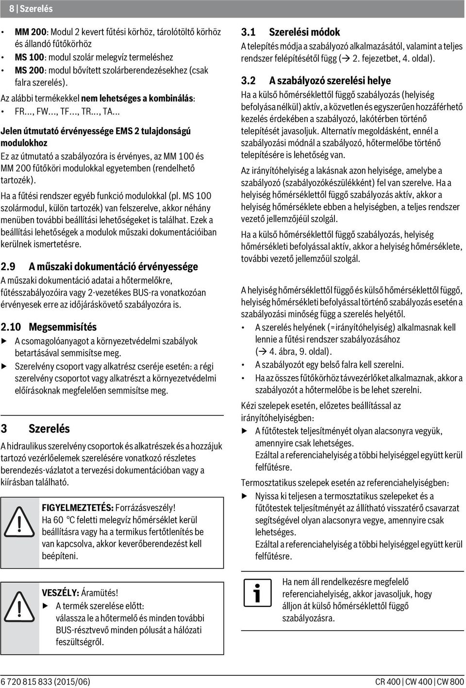 .. Jelen útmutató érvényessége EMS 2 tulajdonságú modulokhoz Ez az útmutató a szabályozóra is érvényes, az MM 100 és MM 200 fűtőköri modulokkal egyetemben (rendelhető tartozék).