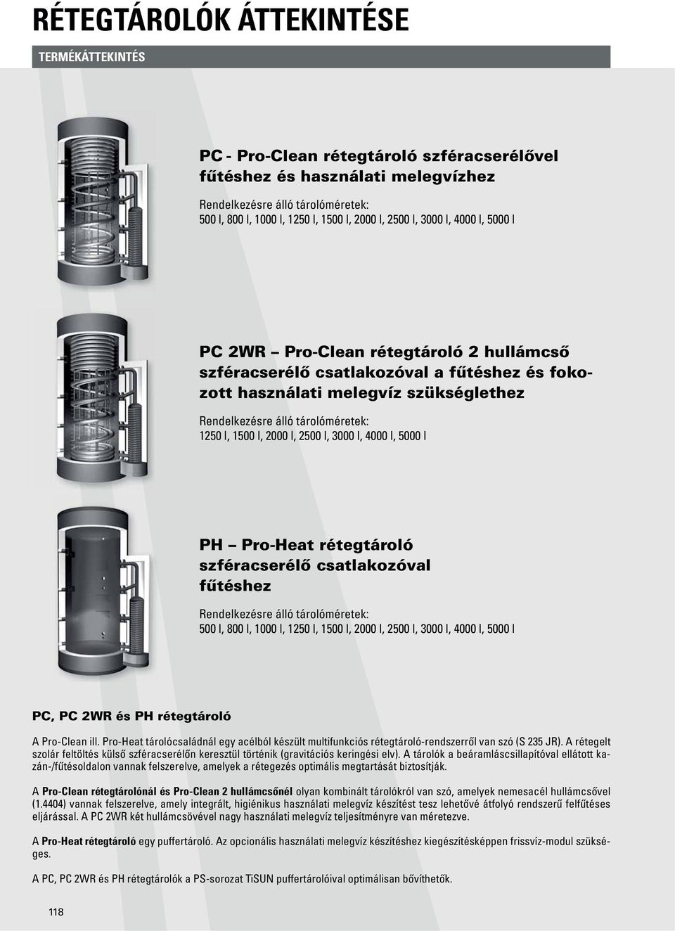 l, 1500 l, 2000 l, 2500 l, 3000 l, 4000 l, 5000 l PH Pro-Heat rétegtároló szféracserélő csatlakozóval fűtéshez Rendelkezésre álló tárolóméretek: 500 l, 800 l, 1000 l, 1250 l, 1500 l, 2000 l, 2500 l,