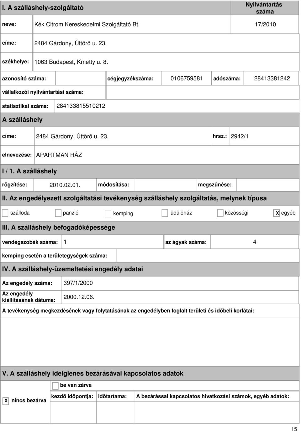 cégjegyzék: 0106759581 adó: 28413381242 vállalkozói nyilvántartási : statisztikai : 284133815510212 címe: 2484