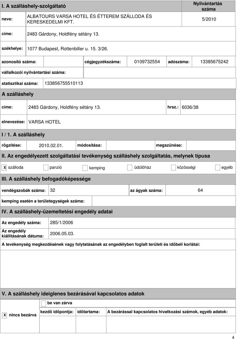 cégjegyzék: 0109732554 adó: 13385675242 vállalkozói nyilvántartási : statisztikai : 133856755510113 címe: 2483 Gárdony, Holdfény