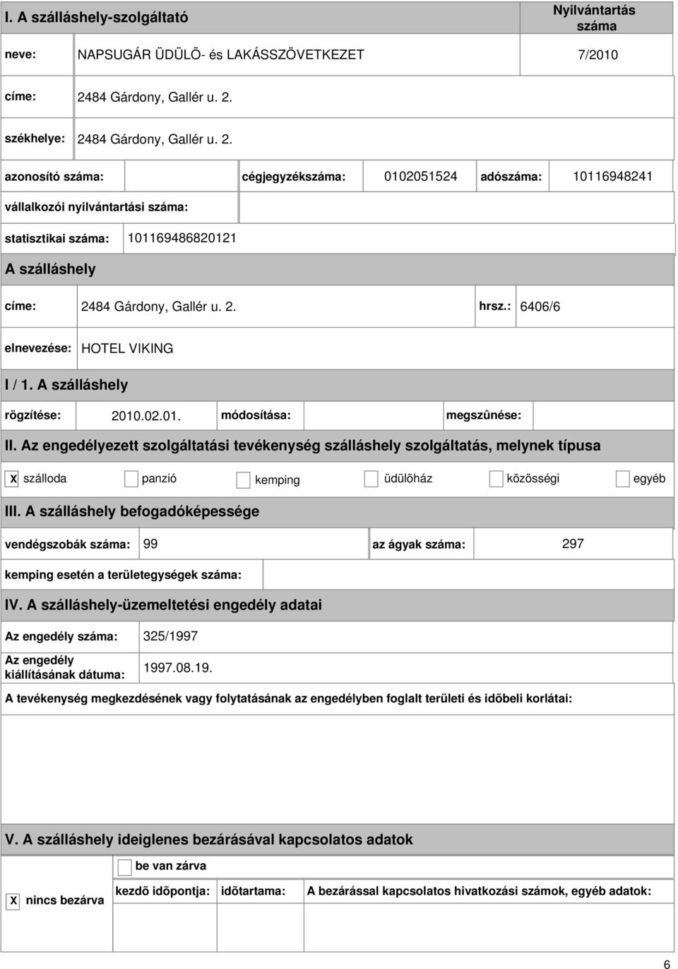 24 cégjegyzék: 0102051524 adó: 10116948241 vállalkozói nyilvántartási : statisztikai : 101169486820121 címe: 24 hrsz.