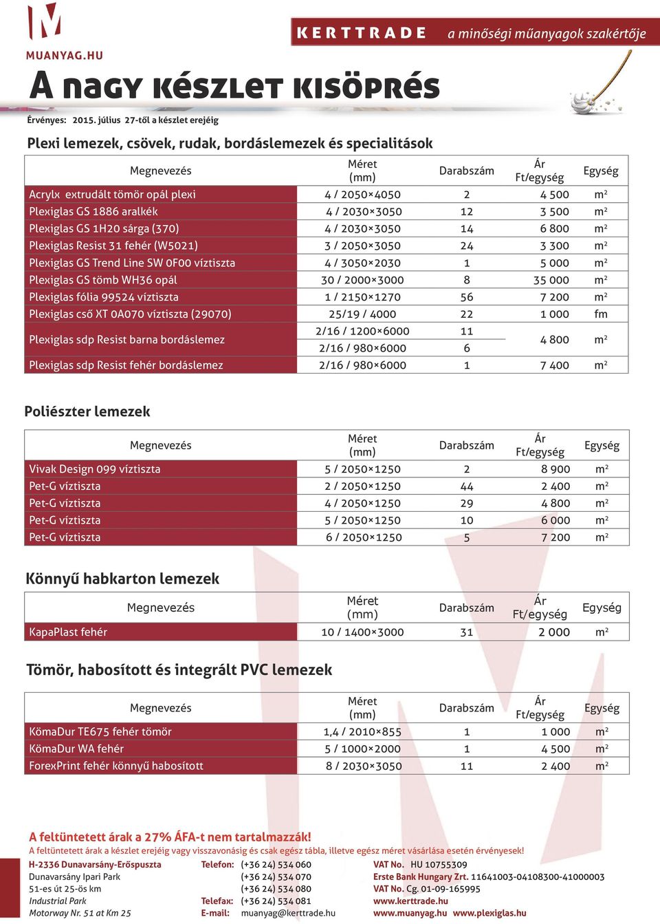 tömb WH36 opál 30 / 2000 3000 8 35 000 m 2 Plexiglas fólia 99524 víztiszta 1 / 2150 1270 56 7 200 m 2 Plexiglas cső XT 0A070 víztiszta (29070) 25/19 / 4000 22 1 000 fm Plexiglas sdp Resist barna