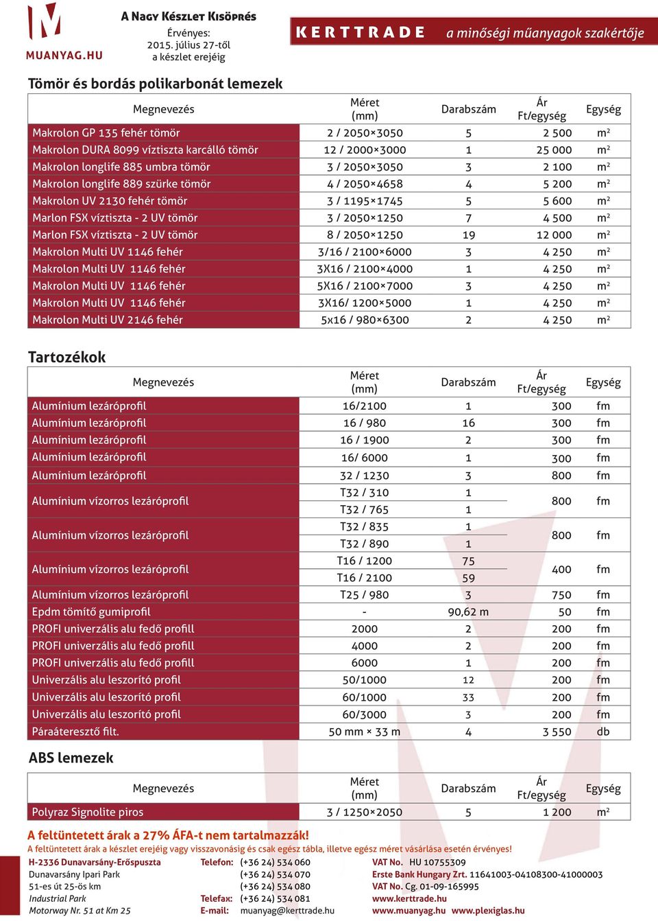 Marlon FSX víztiszta - 2 UV tömör 8 / 2050 1250 19 12 000 m 2 Makrolon Multi UV 1146 fehér 3/16 / 2100 6000 3 4 250 m 2 Makrolon Multi UV 1146 fehér 3X16 / 2100 4000 1 4 250 m 2 Makrolon Multi UV