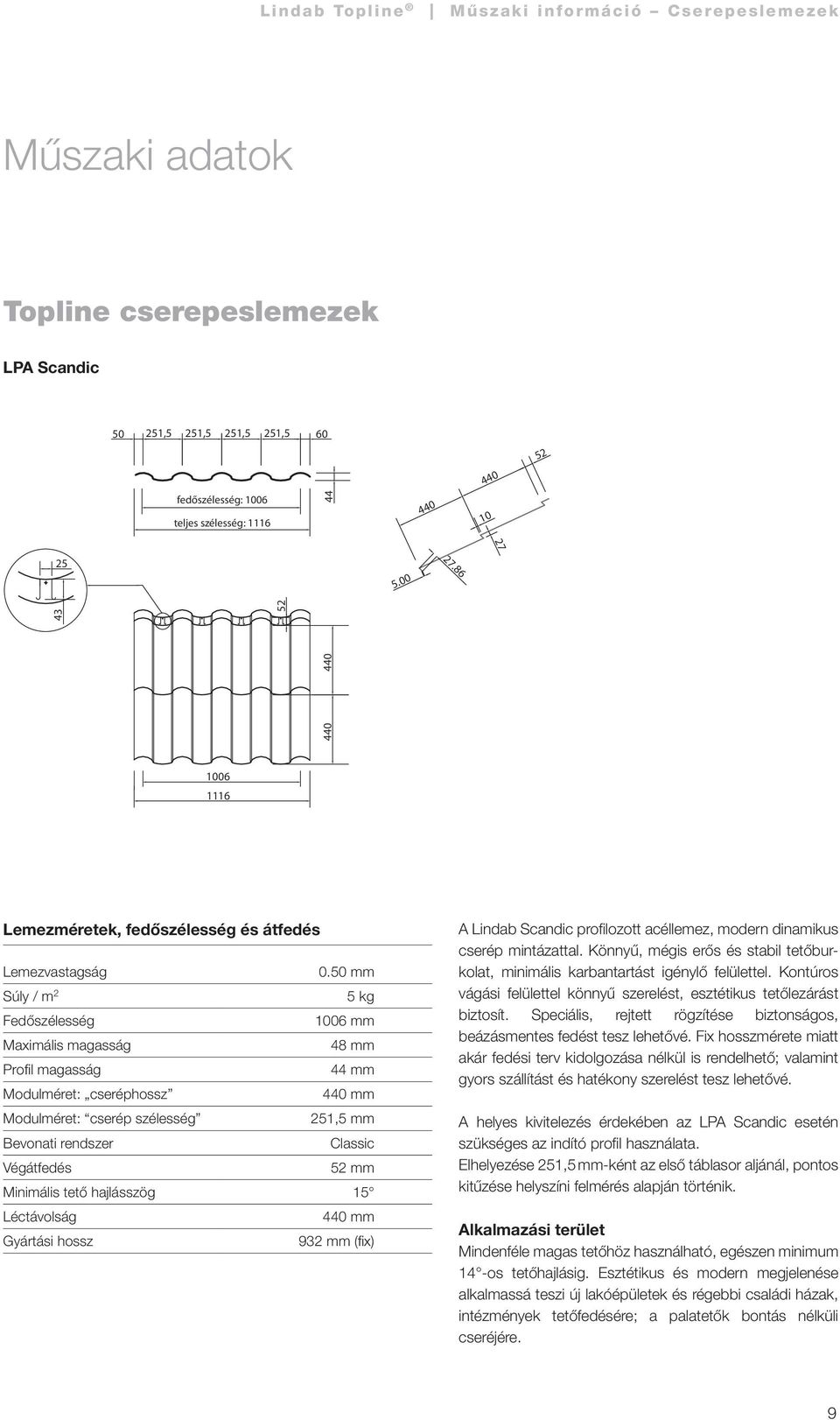 50 mm Súly / m 2 5 kg Fedőszélesség 1006 mm Maximális magasság 48 mm Profil magasság 44 mm Modulméret: cseréphossz 440 mm Modulméret: cserép szélesség 251,5 mm Bevonati rendszer Classic Végátfedés 52