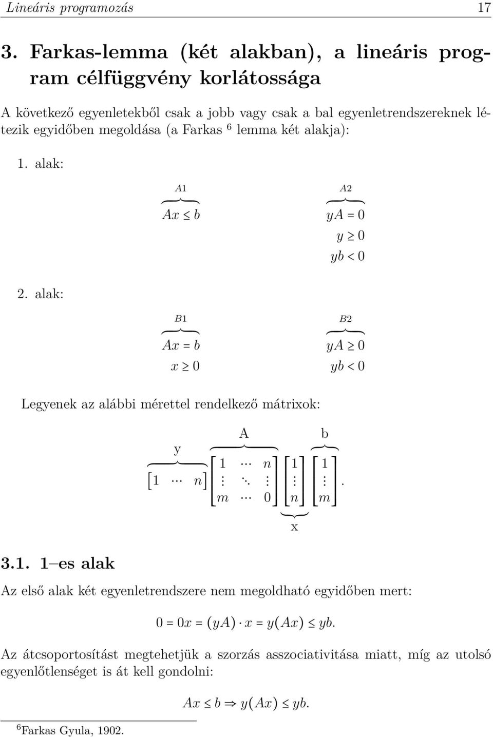 egyidőben megoldása (a Farkas 6 lemma két alakja): 1. alak: A1 Ax b A2 ya = 0 y 0 yb < 0 2.