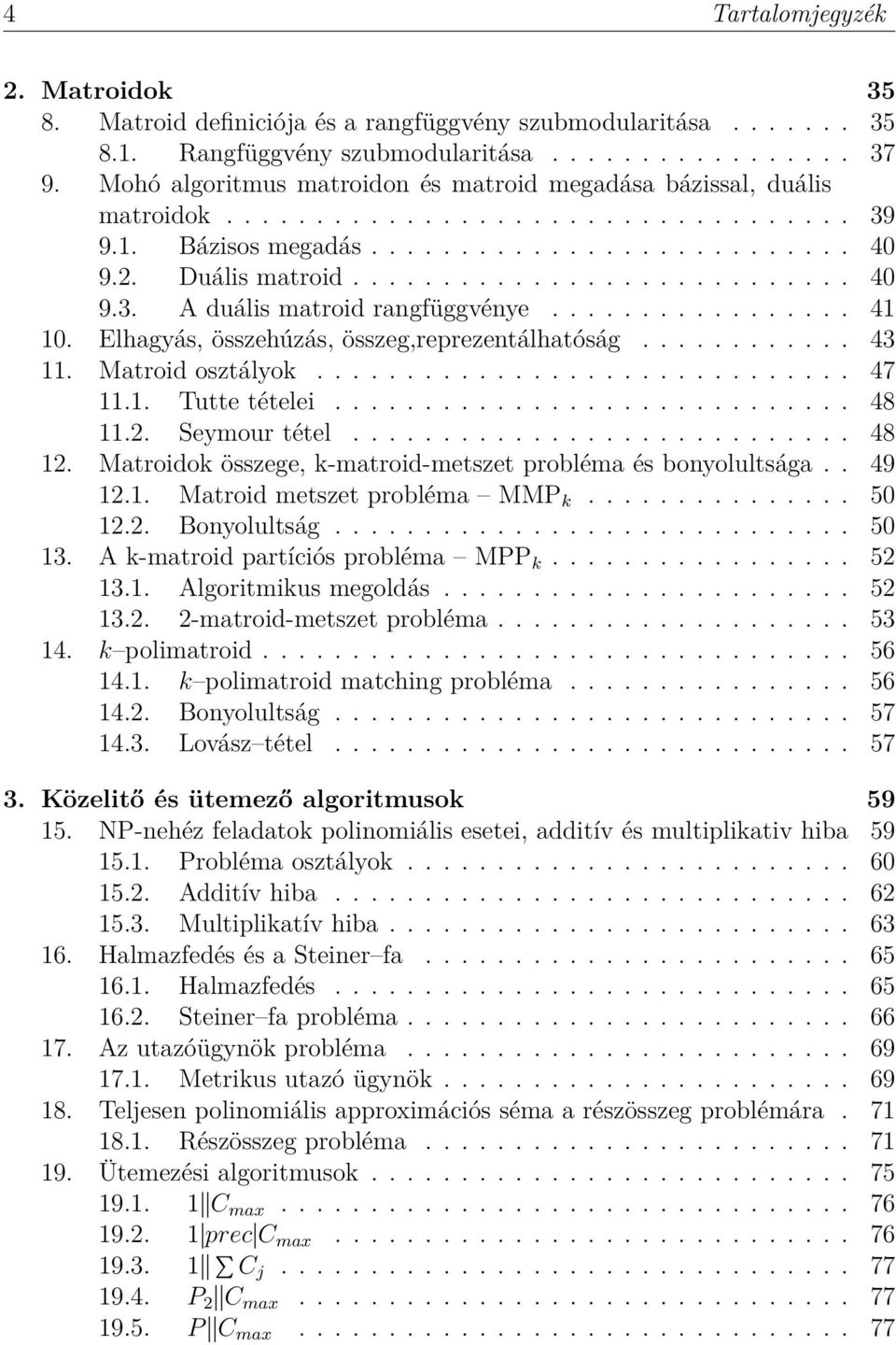 ................ 41 10. Elhagyás, összehúzás, összeg,reprezentálhatóság............ 43 11. Matroid osztályok.............................. 47 11.1. Tutte tételei............................. 48 11.2.