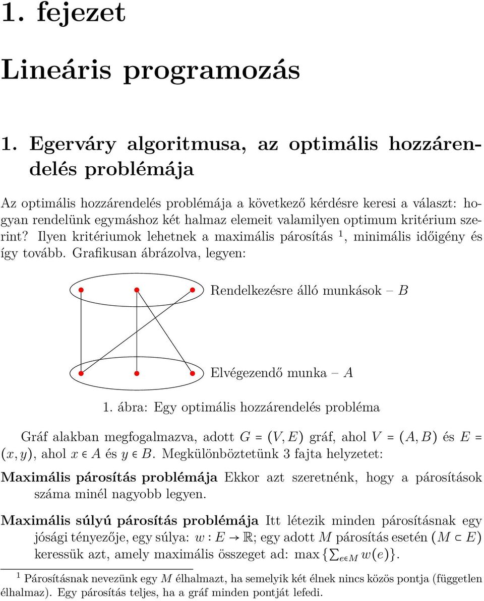 optimum kritérium szerint? Ilyen kritériumok lehetnek a maximális párosítás 1, minimális időigény és így tovább. Grafikusan ábrázolva, legyen: Rendelkezésre álló munkások B Elvégezendő munka A 1.