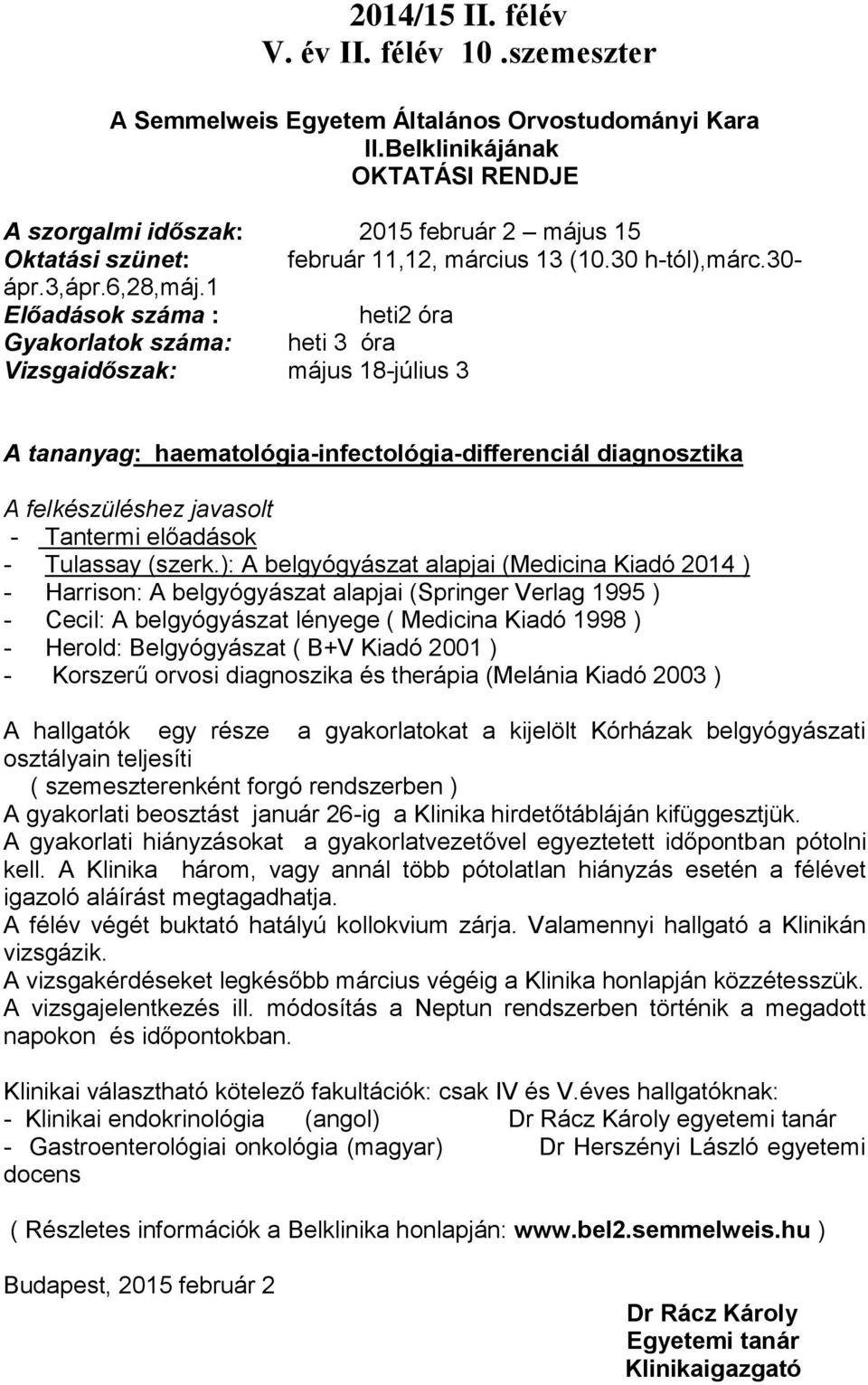 1 Előadások száma : heti2 óra Gyakorlatok száma: heti 3 óra Vizsgaidőszak: május 18-július 3 A tananyag: haematológia-infectológia-differenciál diagnosztika A felkészüléshez javasolt - Tantermi