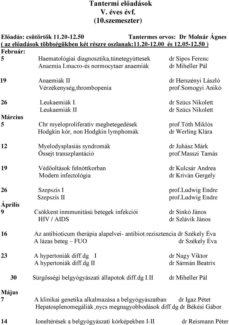 somogyi Anikó 26 Leukaemiák I. dr Szücs Nikolett Leukaemiák II dr Szücs Nikolett Március 5 Chr myeloproliferativ megbetegedések prof.
