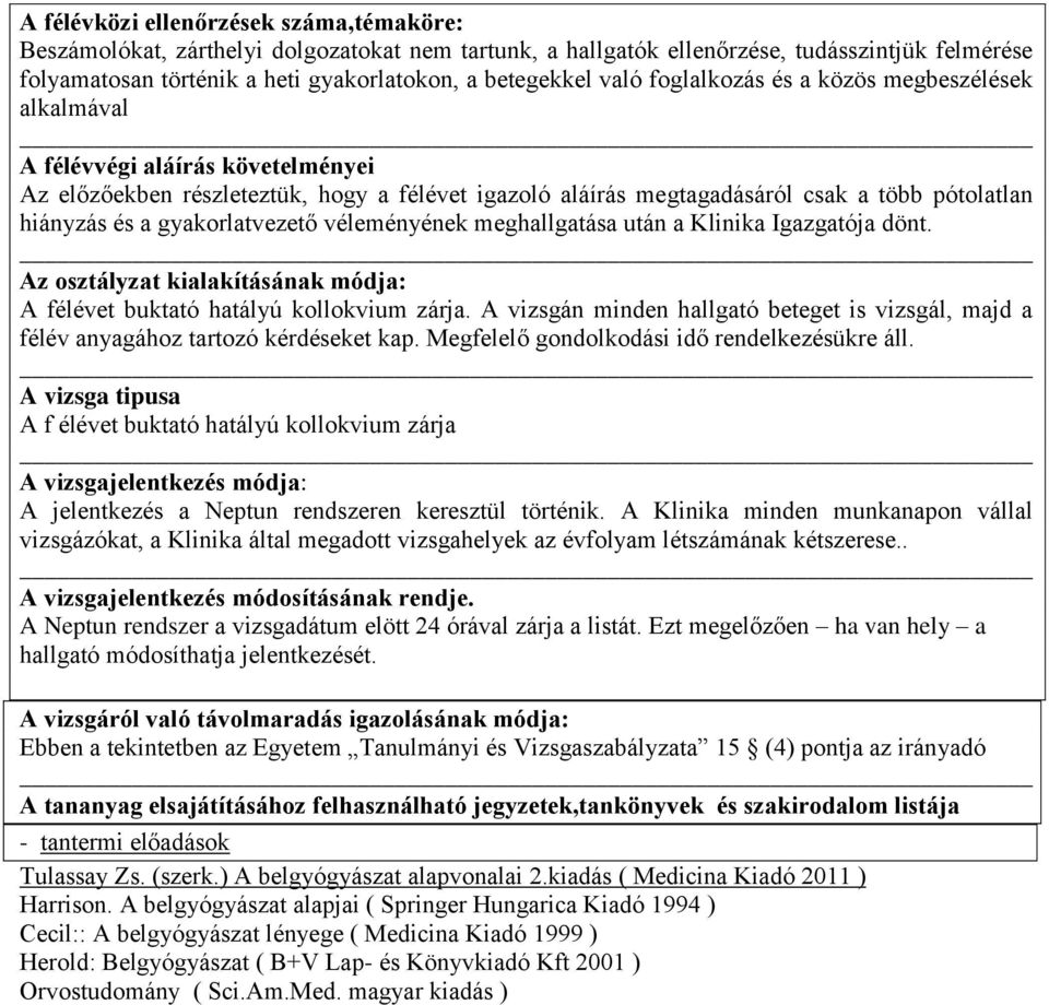 gyakorlatvezető véleményének meghallgatása után a Klinika Igazgatója dönt. Az osztályzat kialakításának módja: A félévet buktató hatályú kollokvium zárja.