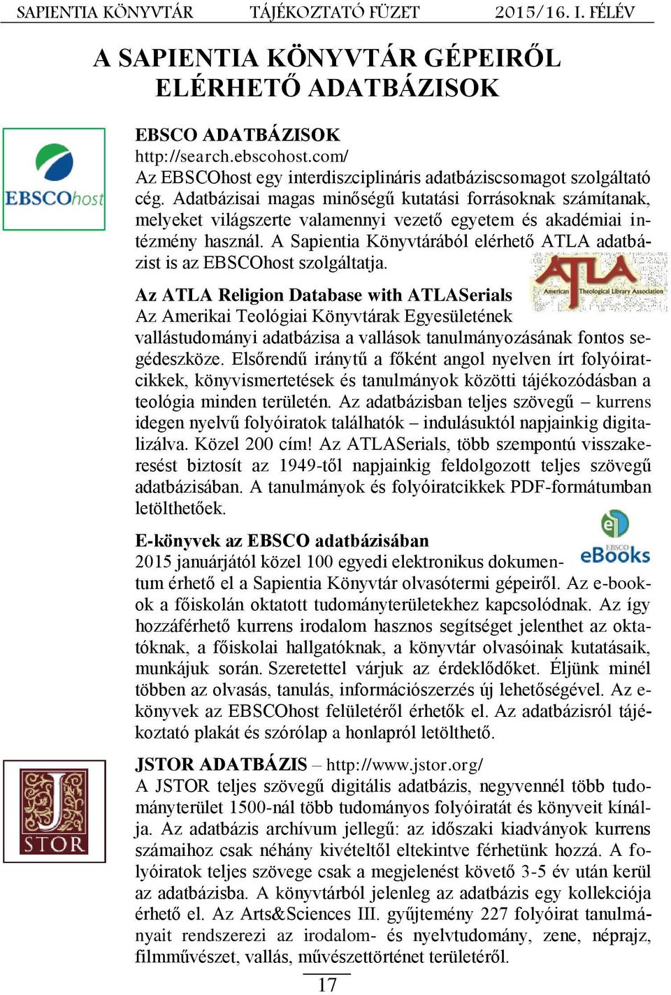 A Sapientia Könyvtárából elérhető ATLA adatbázist is az EBSCOhost szolgáltatja.